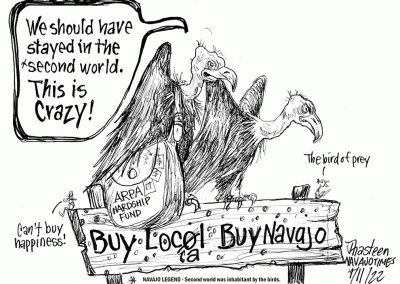 Buy local buy navajo sign. Buzzards on top with bag of ARPA hardship money. Buzzard says birds should have stayed in second world. This is crazy.